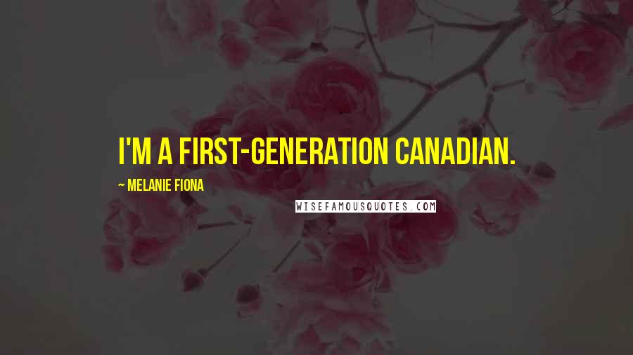 Melanie Fiona Quotes: I'm a first-generation Canadian.