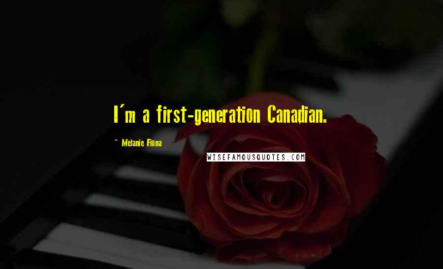 Melanie Fiona Quotes: I'm a first-generation Canadian.