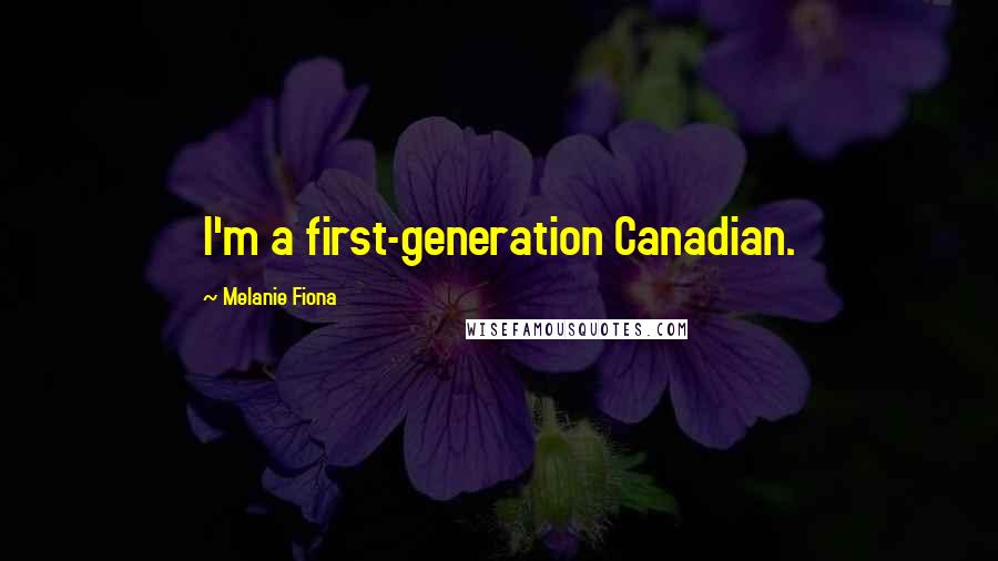 Melanie Fiona Quotes: I'm a first-generation Canadian.