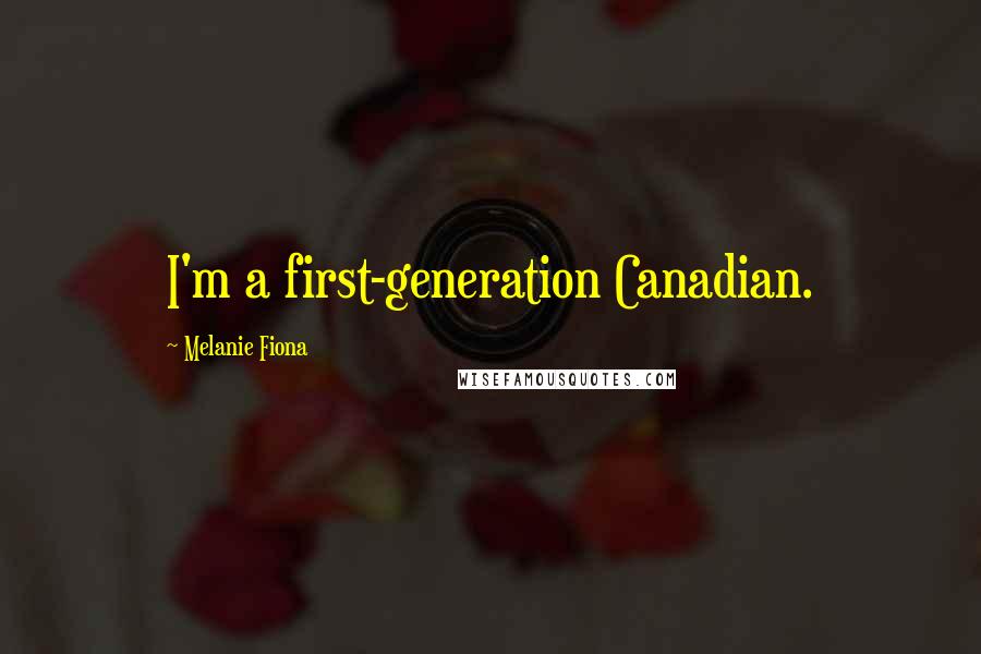 Melanie Fiona Quotes: I'm a first-generation Canadian.