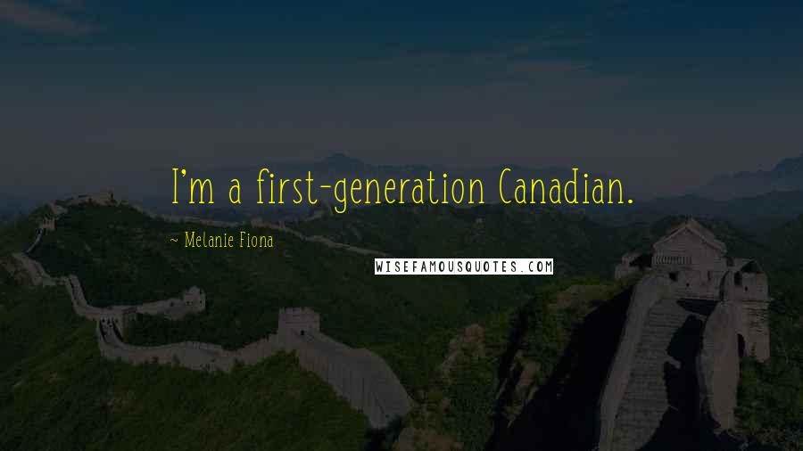 Melanie Fiona Quotes: I'm a first-generation Canadian.