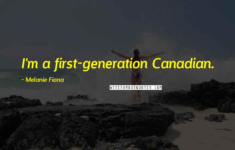 Melanie Fiona Quotes: I'm a first-generation Canadian.