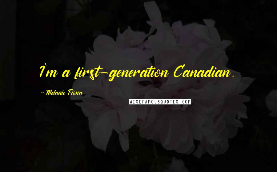 Melanie Fiona Quotes: I'm a first-generation Canadian.