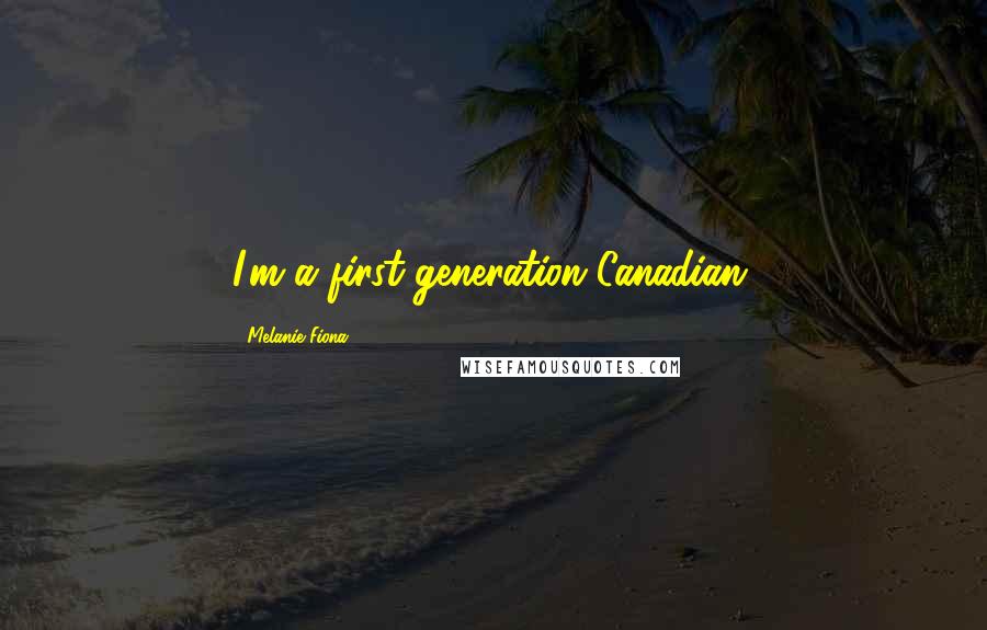 Melanie Fiona Quotes: I'm a first-generation Canadian.