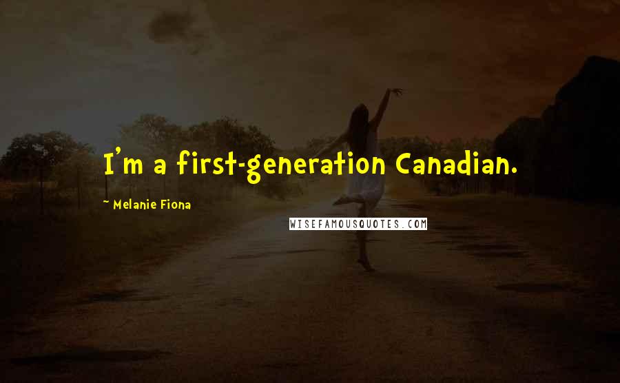 Melanie Fiona Quotes: I'm a first-generation Canadian.