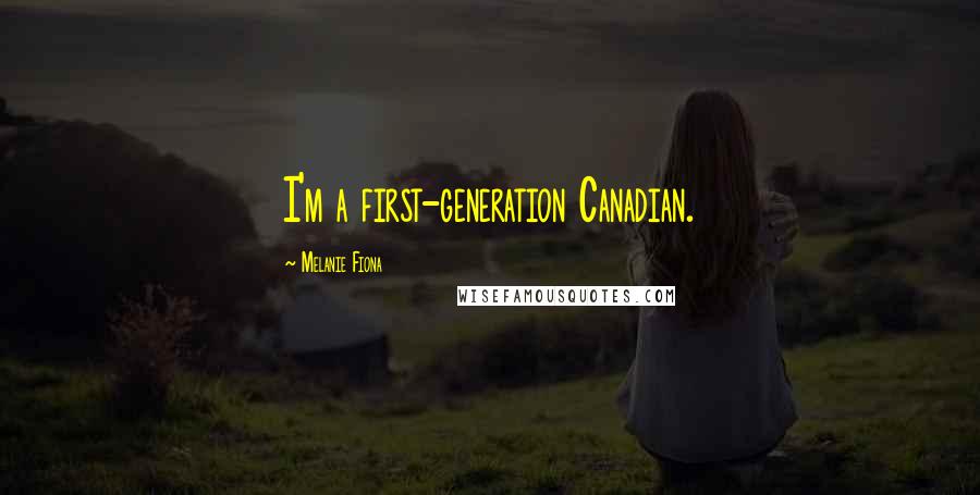 Melanie Fiona Quotes: I'm a first-generation Canadian.