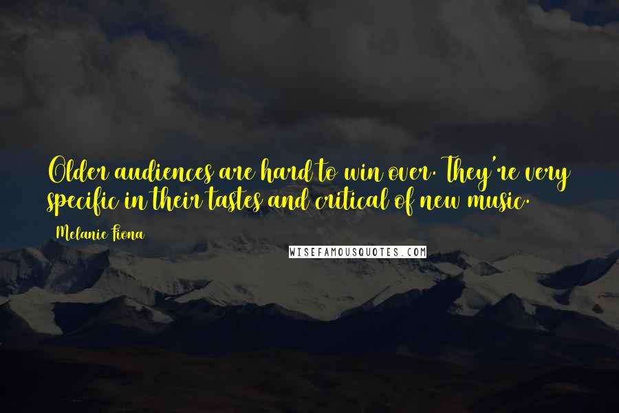 Melanie Fiona Quotes: Older audiences are hard to win over. They're very specific in their tastes and critical of new music.