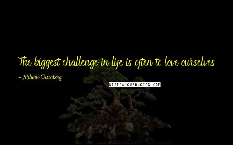 Melanie Greenberg Quotes: The biggest challenge in life is often to love ourselves