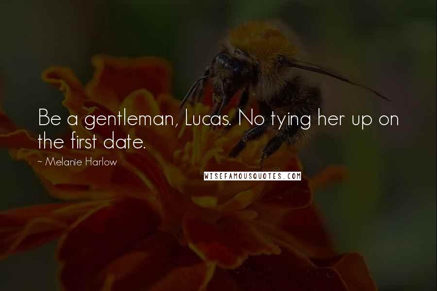 Melanie Harlow Quotes: Be a gentleman, Lucas. No tying her up on the first date.