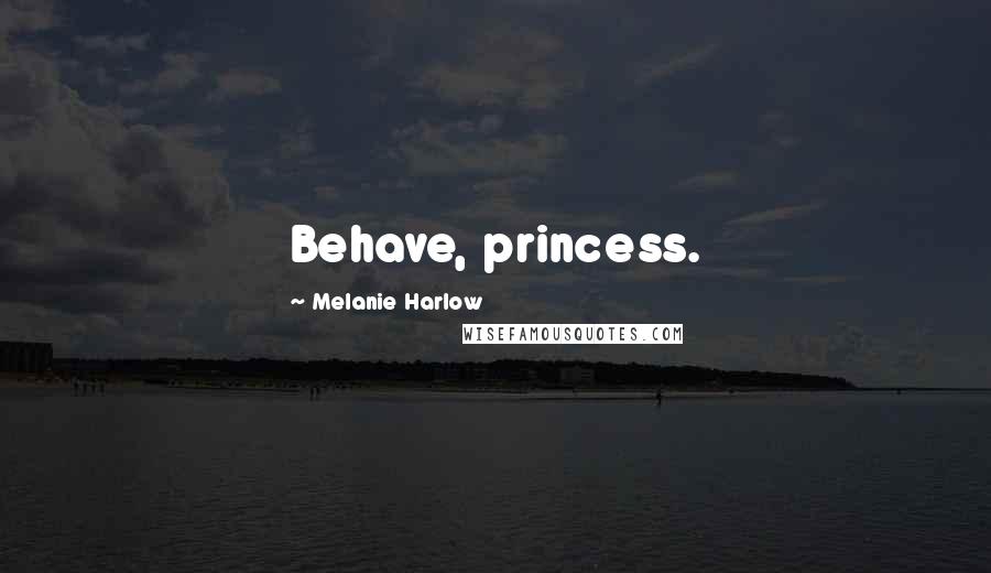 Melanie Harlow Quotes: Behave, princess.