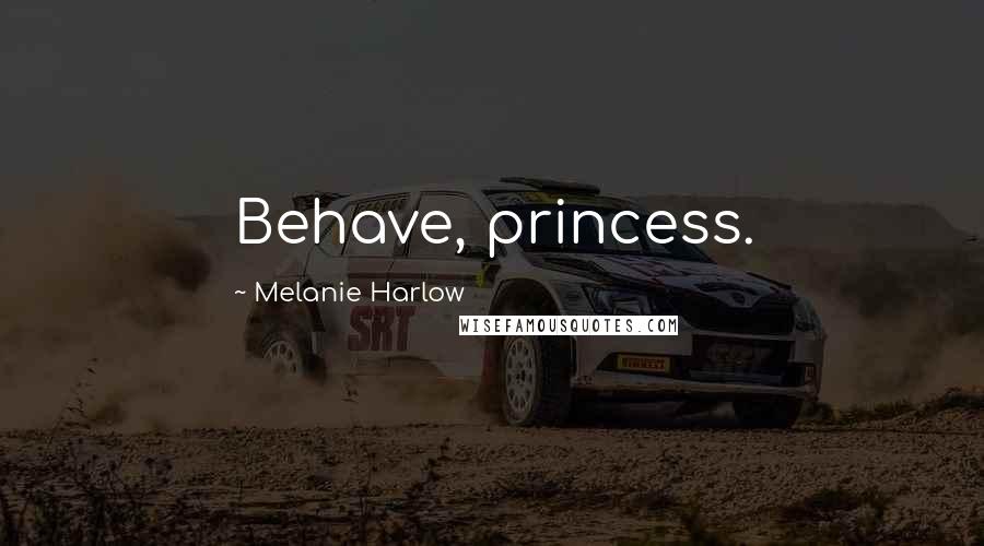 Melanie Harlow Quotes: Behave, princess.