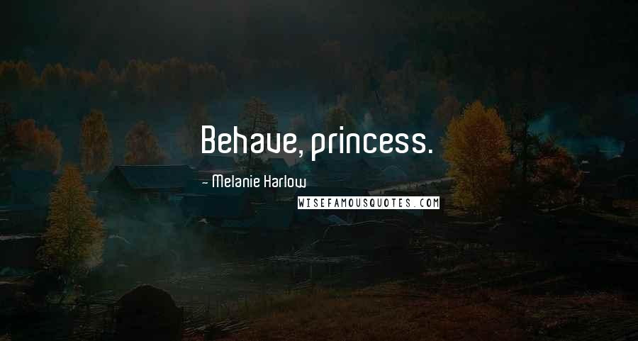 Melanie Harlow Quotes: Behave, princess.