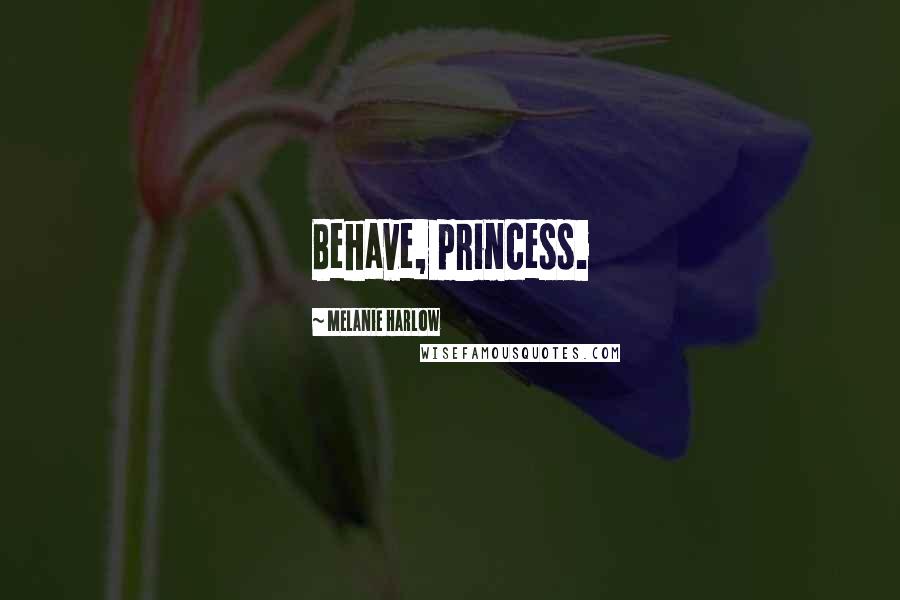 Melanie Harlow Quotes: Behave, princess.