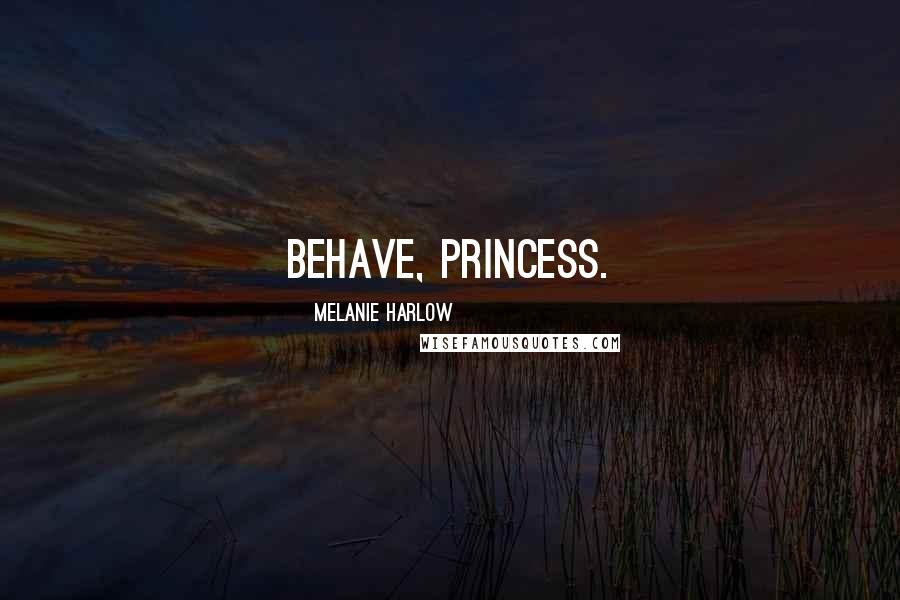 Melanie Harlow Quotes: Behave, princess.