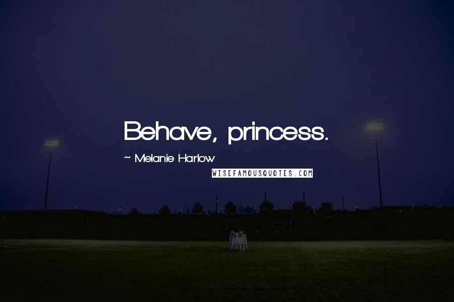 Melanie Harlow Quotes: Behave, princess.