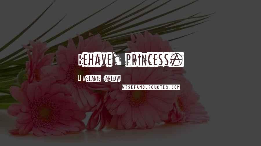 Melanie Harlow Quotes: Behave, princess.