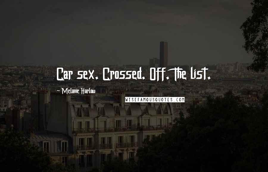Melanie Harlow Quotes: Car sex. Crossed. Off. The list.