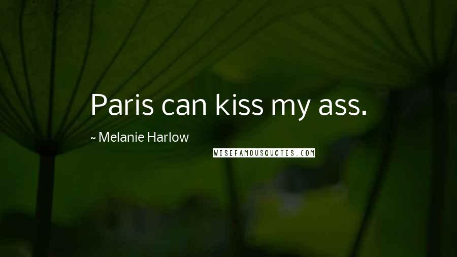 Melanie Harlow Quotes: Paris can kiss my ass.