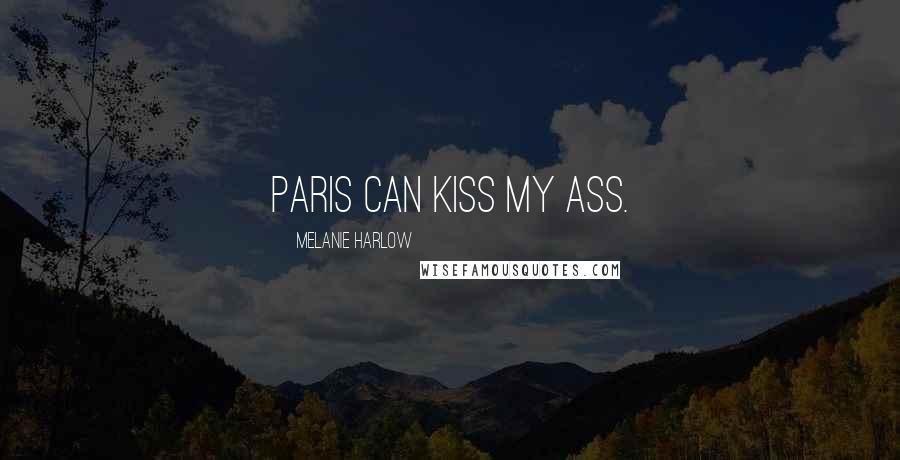 Melanie Harlow Quotes: Paris can kiss my ass.