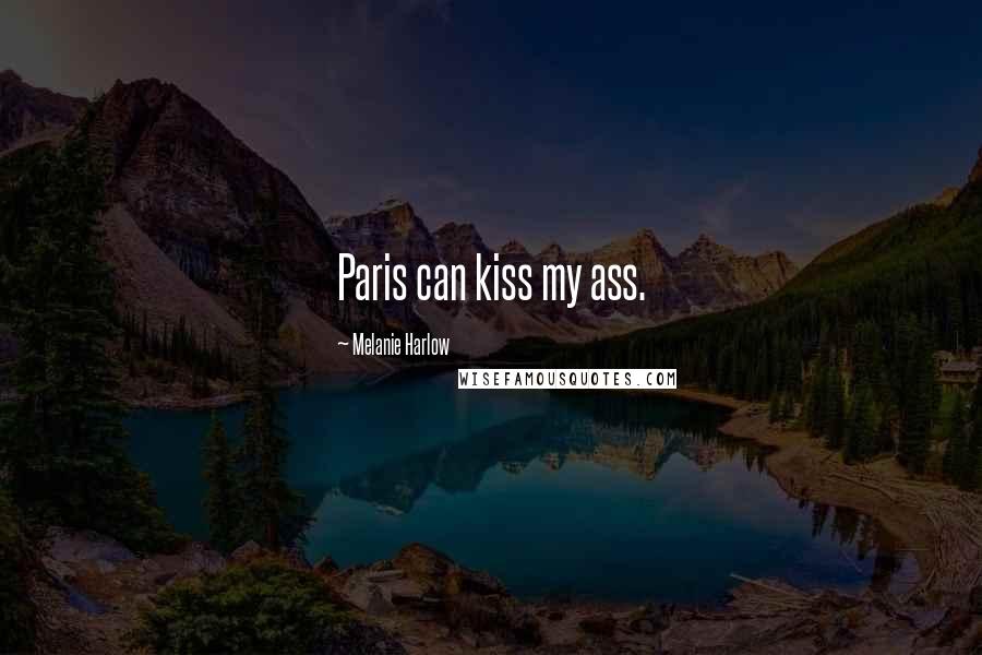 Melanie Harlow Quotes: Paris can kiss my ass.