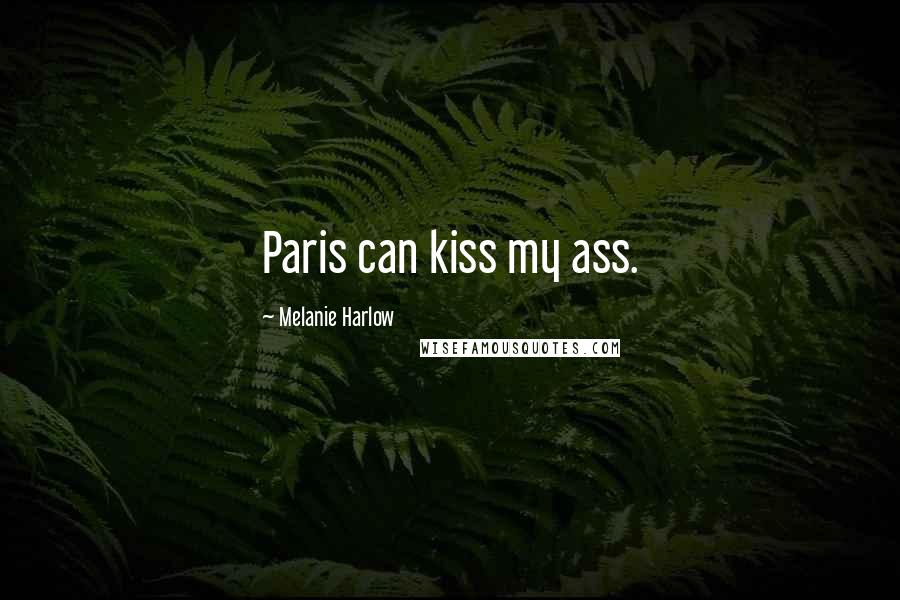 Melanie Harlow Quotes: Paris can kiss my ass.
