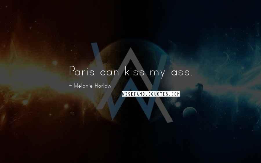 Melanie Harlow Quotes: Paris can kiss my ass.