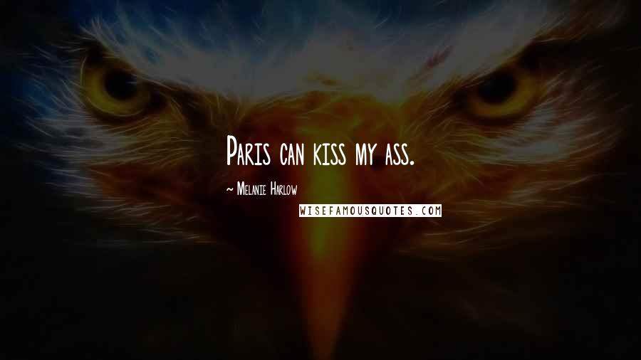 Melanie Harlow Quotes: Paris can kiss my ass.