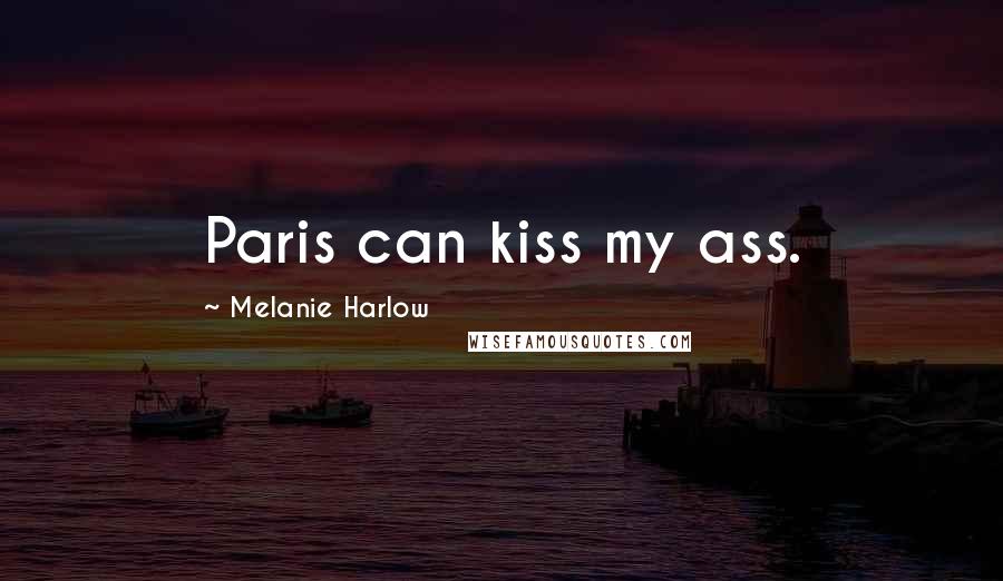 Melanie Harlow Quotes: Paris can kiss my ass.