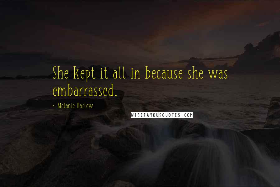 Melanie Harlow Quotes: She kept it all in because she was embarrassed.