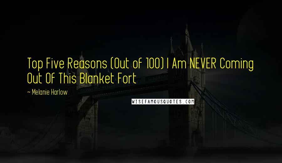 Melanie Harlow Quotes: Top Five Reasons (Out of 100) I Am NEVER Coming Out Of This Blanket Fort