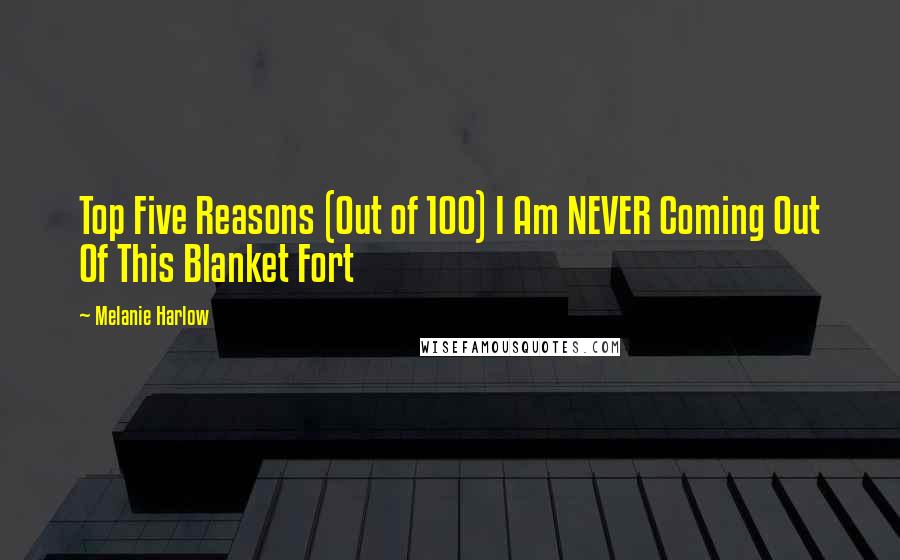 Melanie Harlow Quotes: Top Five Reasons (Out of 100) I Am NEVER Coming Out Of This Blanket Fort