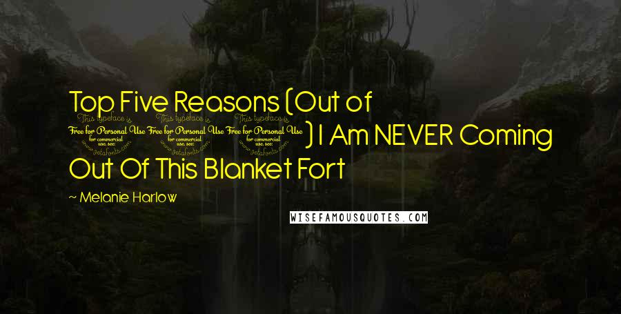 Melanie Harlow Quotes: Top Five Reasons (Out of 100) I Am NEVER Coming Out Of This Blanket Fort