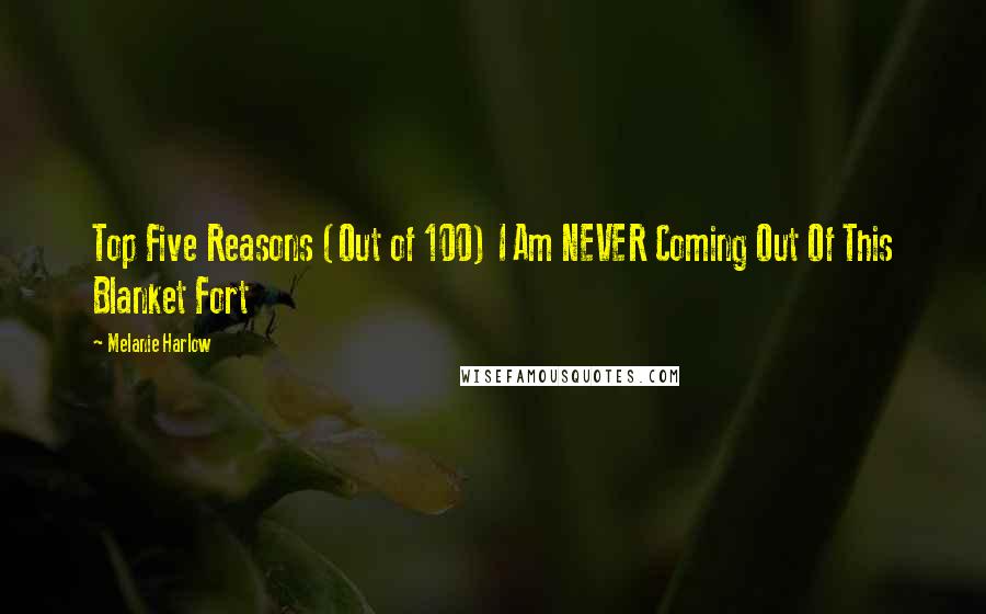 Melanie Harlow Quotes: Top Five Reasons (Out of 100) I Am NEVER Coming Out Of This Blanket Fort