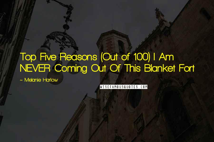 Melanie Harlow Quotes: Top Five Reasons (Out of 100) I Am NEVER Coming Out Of This Blanket Fort