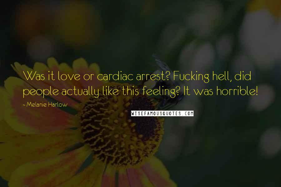 Melanie Harlow Quotes: Was it love or cardiac arrest? Fucking hell, did people actually like this feeling? It was horrible!