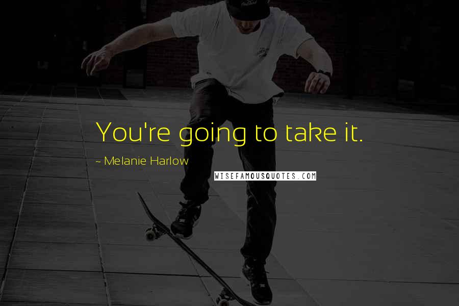 Melanie Harlow Quotes: You're going to take it.