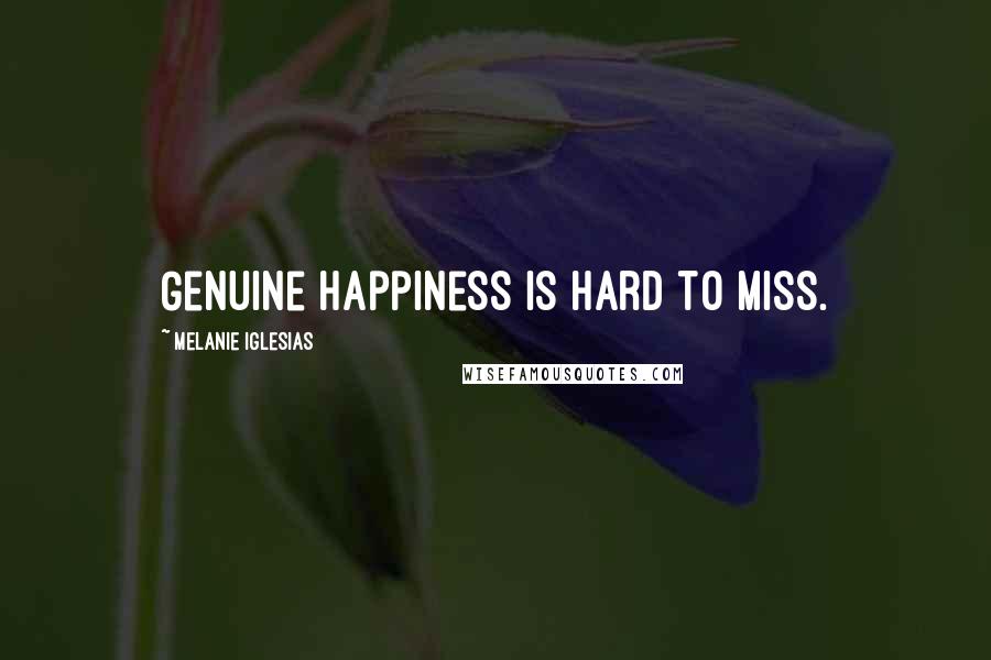 Melanie Iglesias Quotes: Genuine happiness is hard to miss.