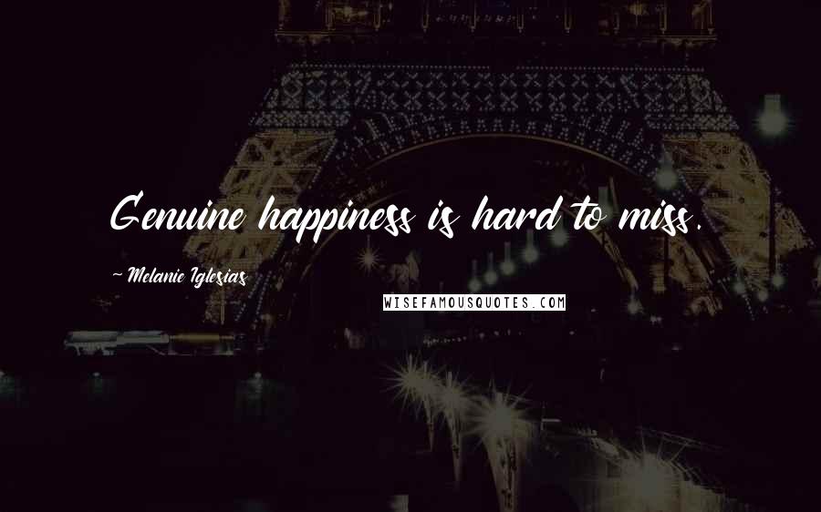 Melanie Iglesias Quotes: Genuine happiness is hard to miss.