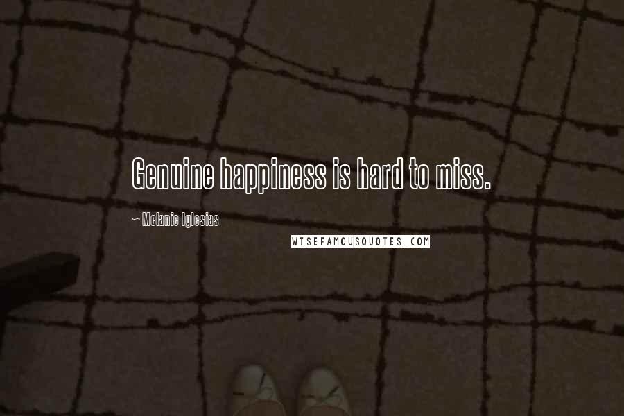 Melanie Iglesias Quotes: Genuine happiness is hard to miss.