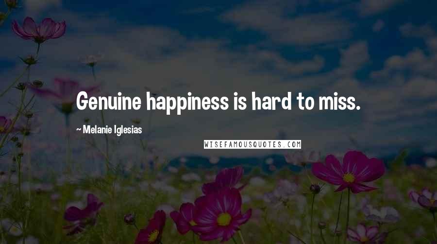 Melanie Iglesias Quotes: Genuine happiness is hard to miss.