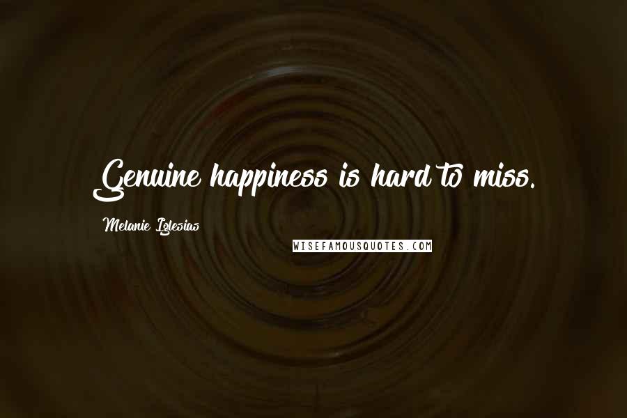 Melanie Iglesias Quotes: Genuine happiness is hard to miss.