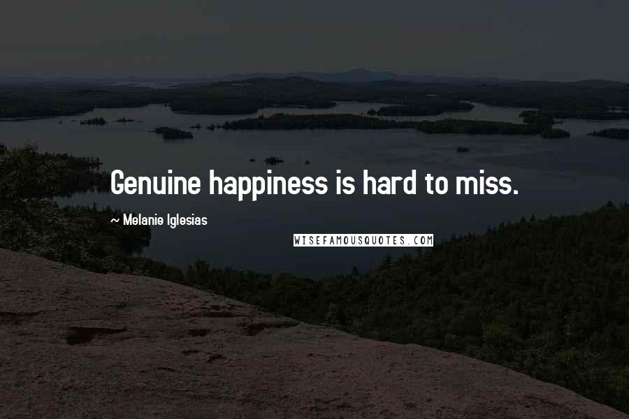 Melanie Iglesias Quotes: Genuine happiness is hard to miss.