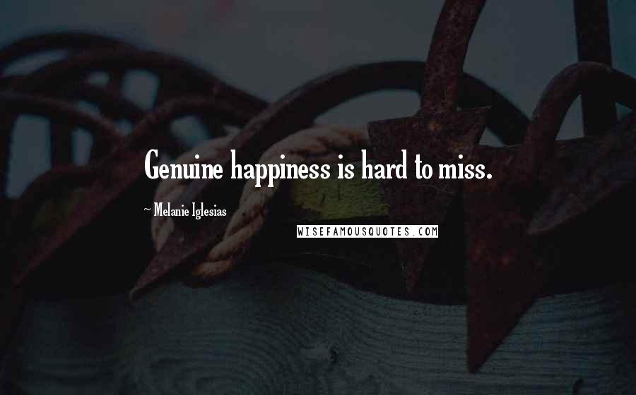 Melanie Iglesias Quotes: Genuine happiness is hard to miss.