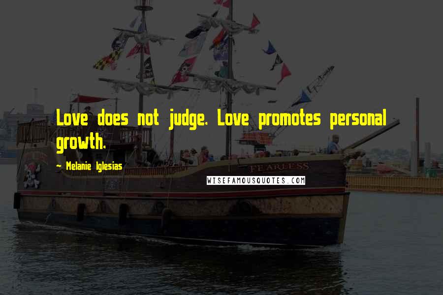 Melanie Iglesias Quotes: Love does not judge. Love promotes personal growth.