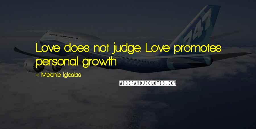 Melanie Iglesias Quotes: Love does not judge. Love promotes personal growth.