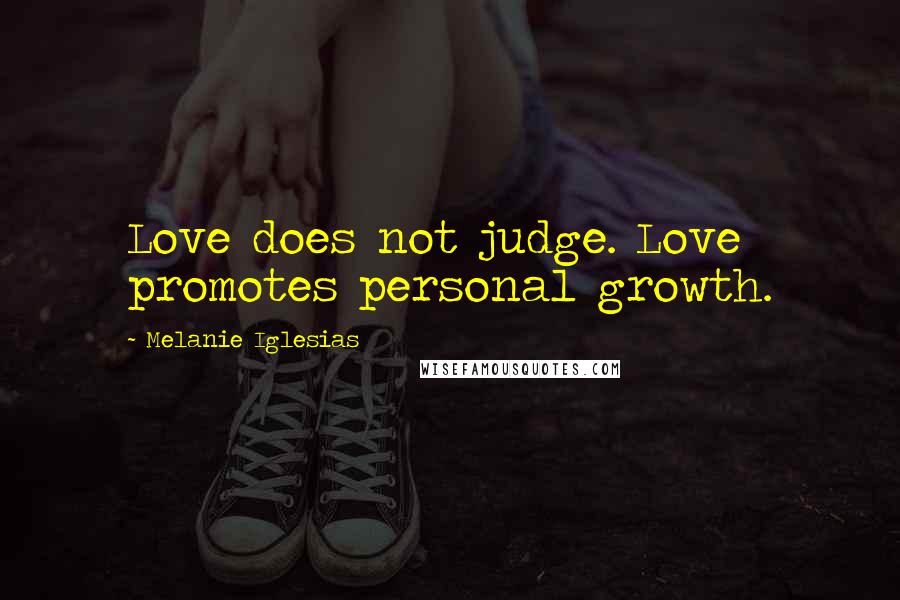 Melanie Iglesias Quotes: Love does not judge. Love promotes personal growth.