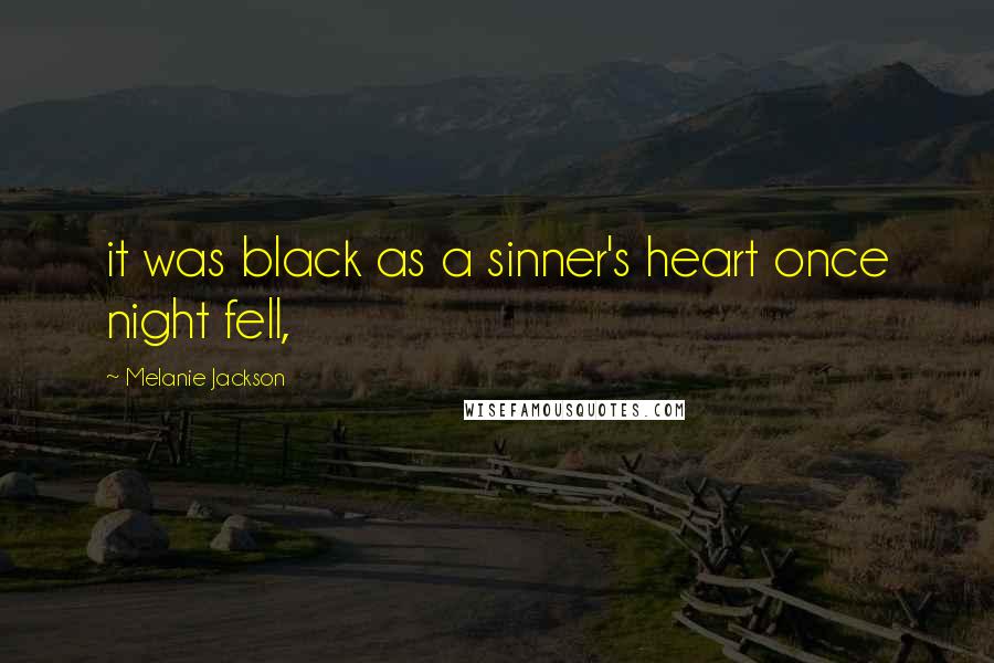 Melanie Jackson Quotes: it was black as a sinner's heart once night fell,