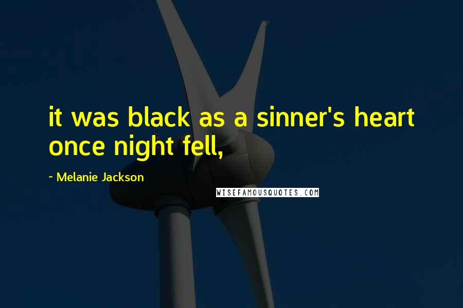 Melanie Jackson Quotes: it was black as a sinner's heart once night fell,