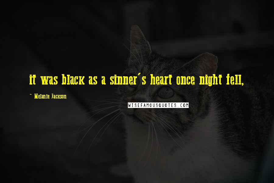 Melanie Jackson Quotes: it was black as a sinner's heart once night fell,