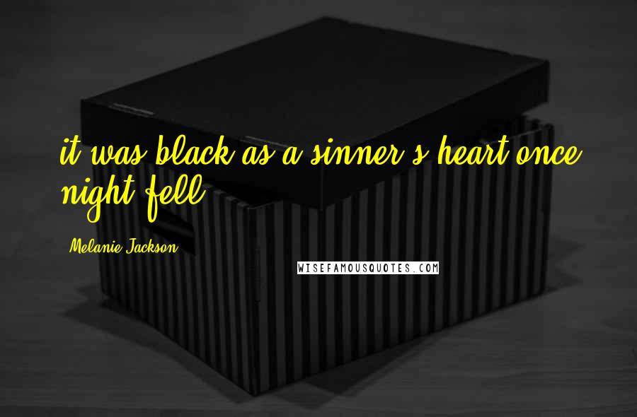 Melanie Jackson Quotes: it was black as a sinner's heart once night fell,